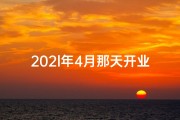 202l年4月那天开业好;2024新春开业大吉，正月好日迎祥瑞