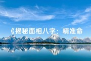 《揭秘面相八字：精准命理分析之道》
