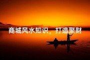商城风水知识，打造聚财商业空间-风水布局详解