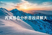 丙寅组合分析吉凶详解大全—丙寅组合吉凶详解大全揭秘