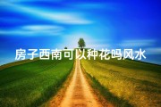房子西南可以种花吗风水