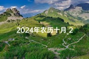 2024年农历十月_2024年农历10月浇圈梁吉日精选