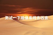 测试一下婚缘准吗吉凶表(揭秘婚缘吉凶测试：准吗？)