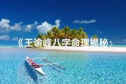 《王谕峰八字命理揭秘：命运轨迹深度解析》