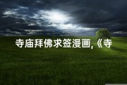 寺庙拜佛求签漫画,《寺庙拜佛求签：神秘签文指引人生路》
