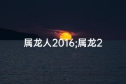 属龙人2016;属龙2016运势揭秘：龙年飞跃，财运亨通