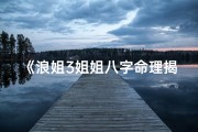 《浪姐3姐姐八字命理揭秘：命运轨迹大解析》