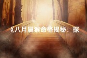 《八月属猴命格揭秘：探寻生肖猴的独特命运》