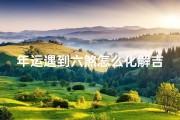 年运遇到六煞怎么化解吉凶呢,《年运六煞化解：吉凶转机之道》
