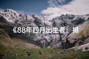 《88年四月出生者：揭秘你的命格奥秘》