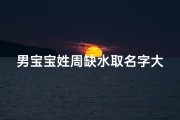 男宝宝姓周缺水取名字大全_周姓缺木高分男孩名