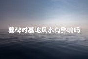 墓碑对墓地风水有影响吗