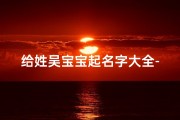给姓吴宝宝起名字大全-吴姓宝宝名字大全2020