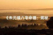 《朱元璋八字命理：揭秘一代帝王的命运密码》