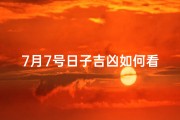 7月7号日子吉凶如何看;7月7日吉凶揭秘：运势解析指南