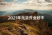 2021年元旦开业好不好;元旦开业吉日精选：选好良辰迎新岁