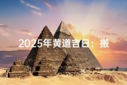 2025年黄道吉日：搬家吉日大揭晓