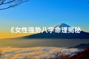 《女性强势八字命理揭秘：解析命盘中的力量之源》