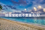 给宝宝起名不要重名(好听顺口不重名的男宝宝名字)