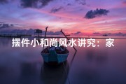 摆件小和尚风水讲究：家居摆设的智慧之道