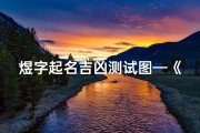 煜字起名吉凶测试图—《煜字起名吉凶测试图：揭秘姓名奥秘，助力美好人生》