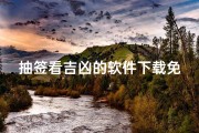 抽签看吉凶的软件下载免费-《免费下载抽签吉凶软件，一签定乾坤》