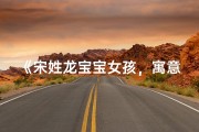 《宋姓龙宝宝女孩，寓意吉祥的名字推荐》