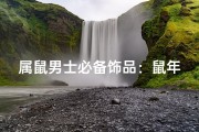 属鼠男士必备饰品：鼠年吉祥物佩戴指南