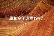 属龙今年运程1997、属龙今年运程每月运势