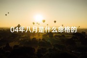 04年八月是什么命格的人-《04年八月命格揭秘：探寻你的独特命运轨迹》