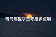 青岛哪里求签寺庙多点啊-青岛热门求签寺庙盘点：哪里香火最旺？