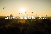 五行喜火宝宝取名：火元素灵动吉祥名推荐