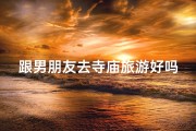 跟男朋友去寺庙旅游好吗、寺庙求签，男友奇准，缘分天注定