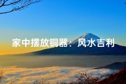 家中摆放铜器：风水吉利好兆头