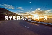 房子也有风水宝地吗—房子风水揭秘：揭秘风水宝地的秘密