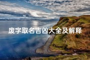 废字取名吉凶大全及解释—废字取名吉凶大全及解释男孩