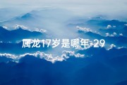 属龙17岁是哪年-2917年属龙，揭秘你的年龄秘密