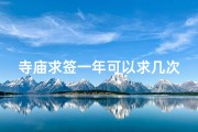 寺庙求签一年可以求几次、一年可以求几次签庙里