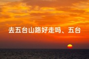 去五台山路好走吗、五台山朝圣之旅：穿越山水，心灵之旅