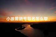 小孩营销号取名怎么取、营销号的作用是什么