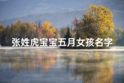 张姓虎宝宝五月女孩名字(张姓五月虎宝宝女孩，吉祥如意的名字揭晓)