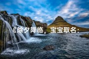 《除夕降临，宝宝取名：喜庆吉祥迎新春》