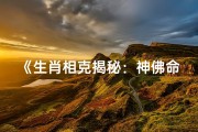 《生肖相克揭秘：神佛命格的生肖之谜》