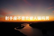 射手座不喜欢被人骗吗男—射手座不喜欢别人喜欢自己