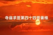 寺庙求签第四十四签姜维邓艾斗阵中签问学业,《寺庙求签第四十四签：神秘启示之旅》