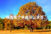 珠海哪个寺庙可以求签、珠海拱北求签圣地：探秘神秘寺庙地址
