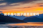 射手座与狮子座是闺蜜吗女生(射手座和狮子座配不配做闺蜜)