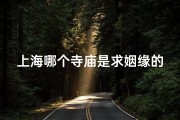 上海哪个寺庙是求姻缘的;上海哪个寺庙是求姻缘的寺院