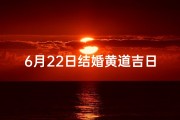 6月22日结婚黄道吉日;6月22日喜结良缘，黄道吉日见证爱情盛典