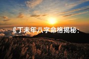 《丁未年八字命格揭秘：探寻命运之谜》